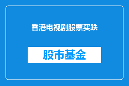 香港电视剧股票买跌(香港电视剧股票买跌：投资者如何应对市场波动？)