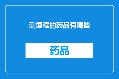 测馏程的药品有哪些(哪些药品可用于测量馏程？)