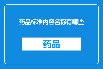 药品标准内容名称有哪些(药品标准内容名称有哪些？)