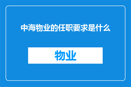 中海物业的任职要求是什么(中海物业的任职要求是什么？)