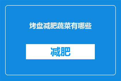 烤盘减肥蔬菜有哪些(哪些蔬菜适合在烤盘上进行减肥烹饪？)