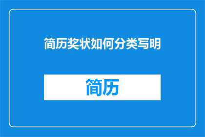 简历奖状如何分类写明(如何将简历和奖状的分类方式明确地书写并加以润色？)