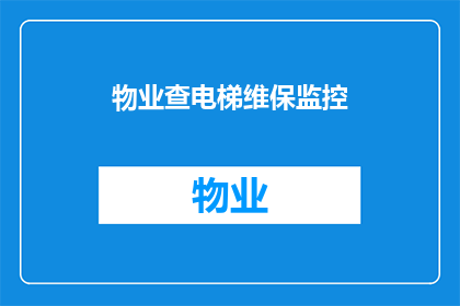 物业查电梯维保监控(物业如何确保电梯维保监控的有效性？)