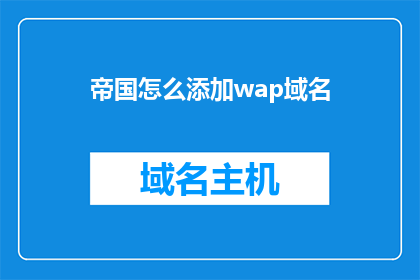 帝国怎么添加wap域名(如何为帝国添加WAP域名？)