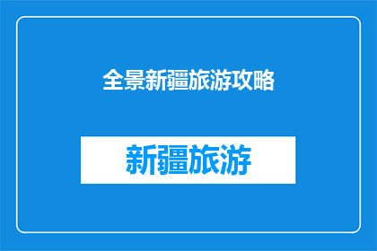 全景新疆旅游攻略(新疆旅游全攻略：全景体验，你准备好探索了吗？)