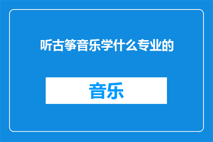 听古筝音乐学什么专业的(学习古筝音乐，你可以选择哪些专业？)