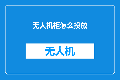 无人机柜怎么投放(如何安全高效地部署无人机柜？)