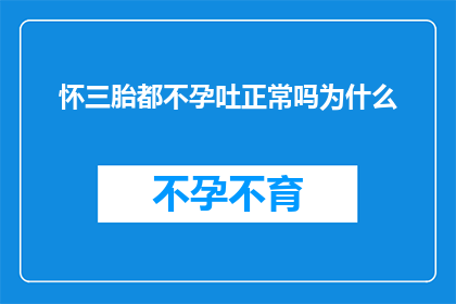 怀三胎都不孕吐正常吗为什么(为什么在怀有第三胎时仍然出现不孕吐现象？)