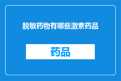 脱敏药物有哪些激素药品(疑问句类型的长标题：
哪些药物属于脱敏治疗范畴，且包含激素成分？)