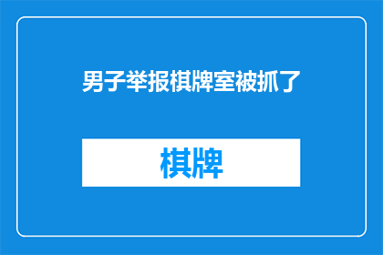 男子举报棋牌室被抓了(男子举报棋牌室后遭逮捕，事件引发社会关注)