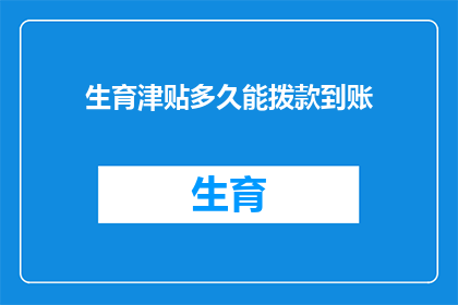 生育津贴多久能拨款到账(生育津贴何时能到账？)
