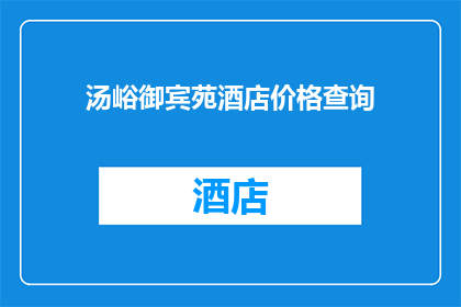 汤峪御宾苑酒店价格查询(汤峪御宾苑酒店价格查询：您想了解的酒店信息一览无余吗？)