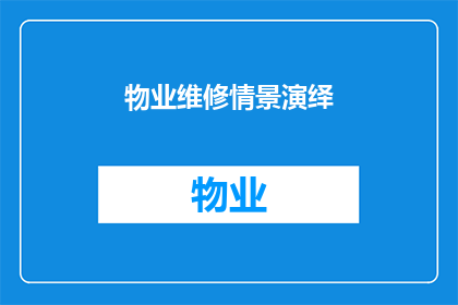 物业维修情景演绎(物业维修情景演绎：如何有效解决日常维护问题？)