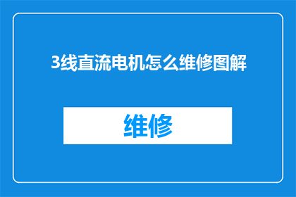 3线直流电机怎么维修图解(如何进行3线直流电机的维修图解？)