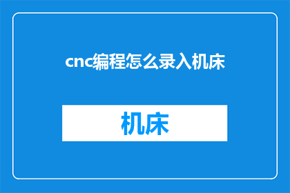 cnc编程怎么录入机床(如何高效录入CNC机床编程数据？)