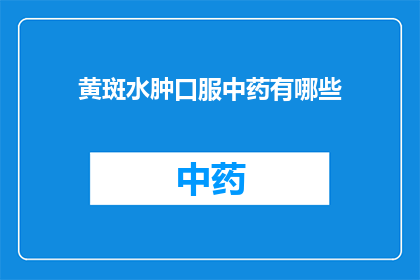 黄斑水肿口服中药有哪些(黄斑水肿的中药治疗有哪些？)