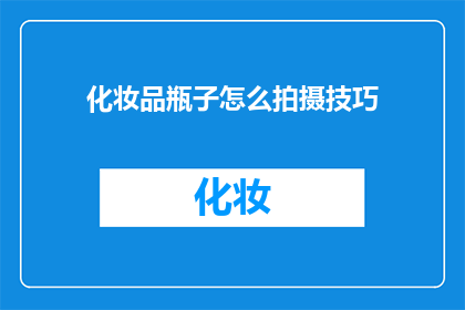化妆品瓶子怎么拍摄技巧(如何拍摄化妆品瓶子以吸引观众？)