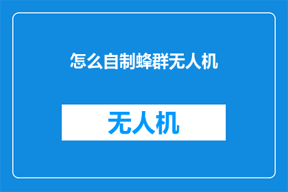 怎么自制蜂群无人机(如何自制蜂群无人机？)