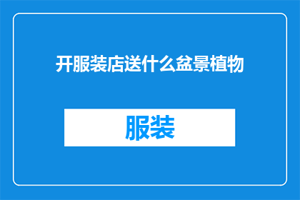 开服装店送什么盆景植物(开服装店时，赠送什么盆景植物能吸引顾客？)
