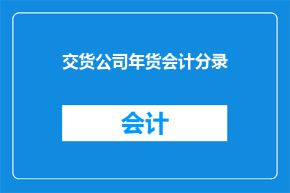 交货公司年货会计分录(如何正确处理年货会计分录以符合交货公司的要求？)