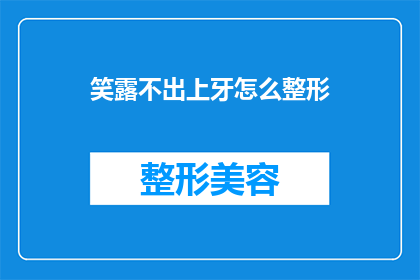 笑露不出上牙怎么整形(笑不露齿的尴尬：上牙整形手术是否可行？)