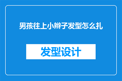 男孩往上小辫子发型怎么扎(如何将男孩的发型打造成向上小辫子？)