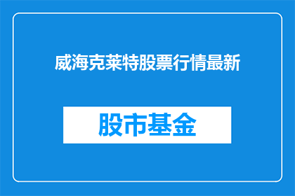 威海克莱特股票行情最新(威海克莱特股票行情最新情况如何？)