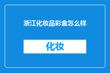 浙江化妆品彩盒怎么样(浙江化妆品彩盒的质量如何？)
