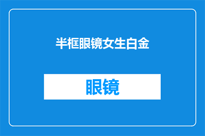 半框眼镜女生白金(半框眼镜女生白金是否意味着她拥有一副价值不菲的白金边框眼镜？)