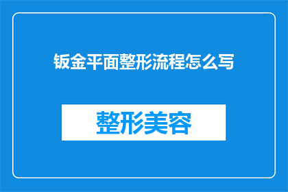 钣金平面整形流程怎么写(如何撰写一个清晰专业的钣金平面整形流程？)