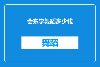 会东学舞蹈多少钱(会东地区学习舞蹈的费用是多少？)