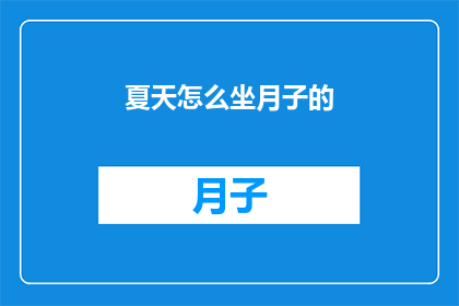 夏天怎么坐月子的(如何度过一个舒适且有效的夏天坐月子期？)