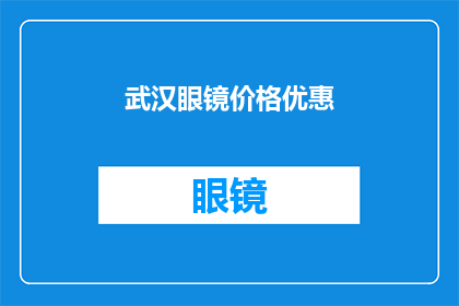 武汉眼镜价格优惠(武汉眼镜价格优惠，您是否已经心动？)