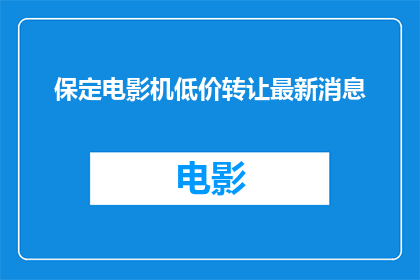 保定电影机低价转让最新消息(保定电影机低价转让最新消息，您是否已经准备好迎接这个惊喜？)