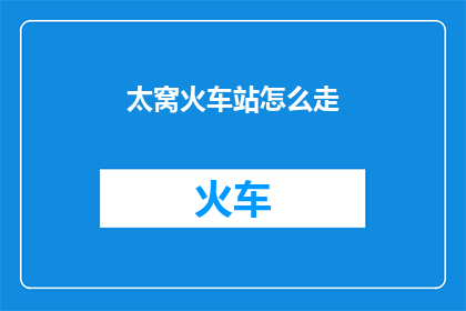 太窝火车站怎么走(如何前往太窝火车站？)