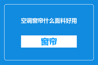空调窗帘什么面料好用(什么面料的空调窗帘最适合您的需求？)