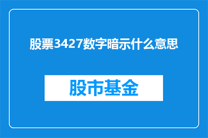 股票3427数字暗示什么意思(股票3427数字暗示着什么含义？)