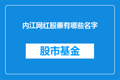 内江网红股票有哪些名字(内江市的哪些股票成为网红？)