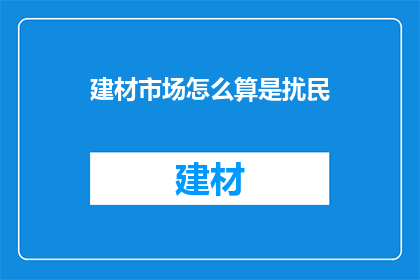 建材市场怎么算是扰民(建材市场噪音问题：如何界定其是否构成扰民？)