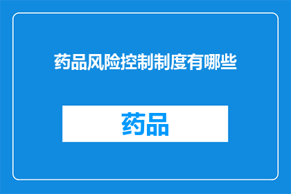 药品风险控制制度有哪些(药品风险控制制度具体包括哪些要素？)
