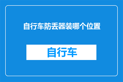 自行车防丢器装哪个位置(自行车防丢器应安装在何处？)