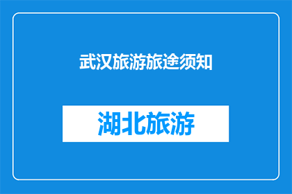 武汉旅游旅途须知(武汉旅游旅途须知：您是否了解这些关键信息？)