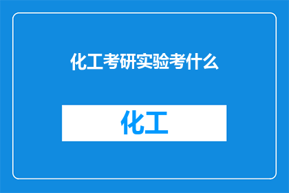 化工考研实验考什么(化工考研实验考试内容是什么？)