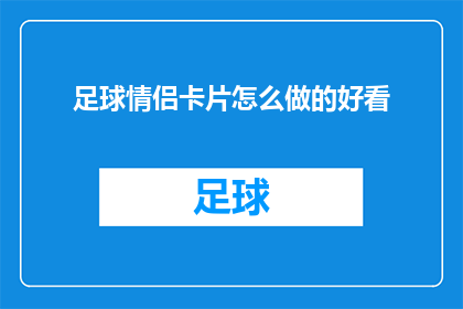 足球情侣卡片怎么做的好看(如何制作出既美观又吸引人的足球情侣卡片？)