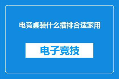 电竞桌装什么插排合适家用(电竞桌应配备何种插排以适应家用需求？)