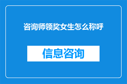 咨询师领奖女生怎么称呼(如何称呼一位在咨询师领奖仪式上获奖的女生？)