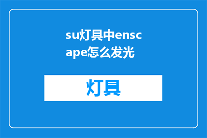 su灯具中enscape怎么发光(如何让Su灯具中的Enscape实现高效发光？)