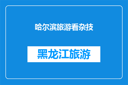 哈尔滨旅游看杂技(哈尔滨旅游必看：杂技表演的魅力究竟在哪里？)
