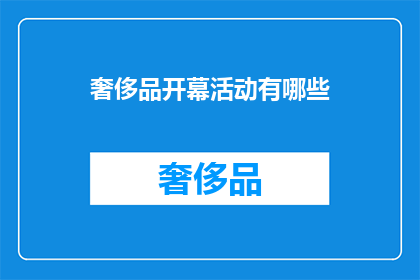 奢侈品开幕活动有哪些(奢侈品开幕活动究竟有哪些？)