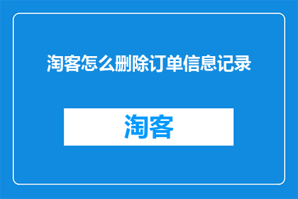 淘客怎么删除订单信息记录(如何彻底清除淘客订单信息？)
